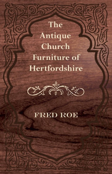 The Antique Church Furniture of Hertfordshire by Fred Roe - Paperback