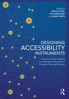 Designing Accessibility Instruments : Lessons on Their Usability for Integrated Land Use and Transport Planning Practices