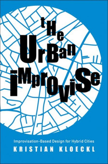 The Urban Improvise : Improvisation-Based Design for Hybrid Cities