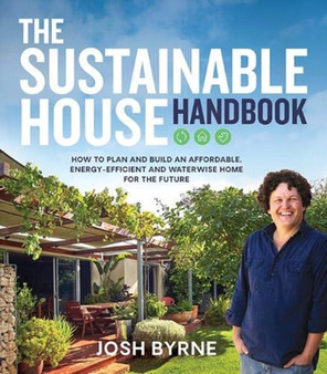 The Sustainable House Handbook : How to plan and build an affordable, energy-efficient and waterwise home for the future