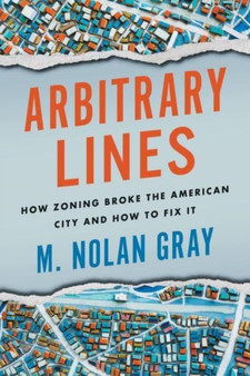 Arbitrary Lines : How Zoning Broke the American City and How to Fix It