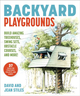 Backyard Playgrounds : Build Amazing Treehouses, Ninja Projects, Obstacle Courses, and More!