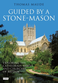 Guided by a Stone-Mason : The Cathedrals, Abbeys and Churches of Britain Unveiled
