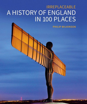 A History of England in 100 Places : Irreplaceable