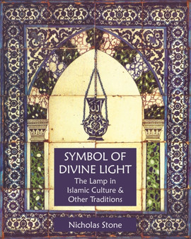 Symbol of Divine Light : The Lamp in Islamic Culture and Other Traditions