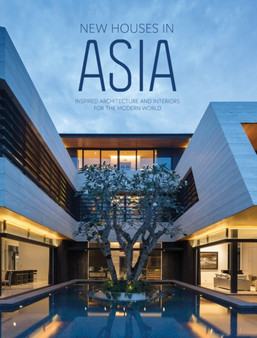 New Houses in Asia : Inspired Architecture and Interiors for the Modern World