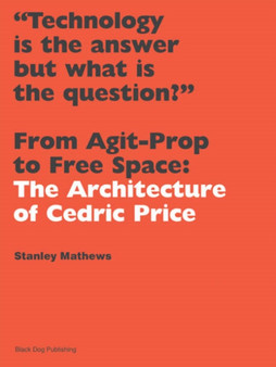 From Agit-prop to Free Space : The Architecture of Cedric Price