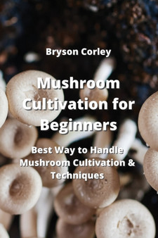 Mushroom Cultivation for Beginners : Best Way to Handle Mushroom Cultivation & Techniques