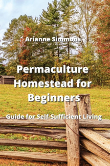 Permaculture Homestead for Beginners : Guide for Self-Sufficient Living