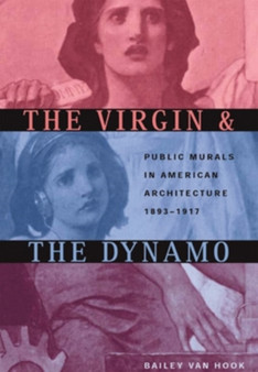 The Virgin and the Dynamo : Public Murals in American Architecture, 1893-1917