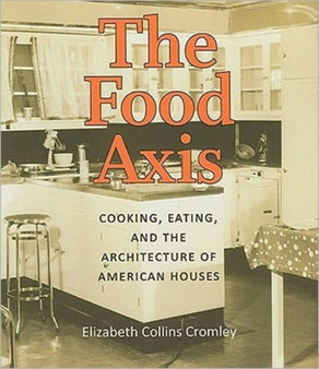 The Food Axis : Cooking, Eating and the Architecture of American Houses