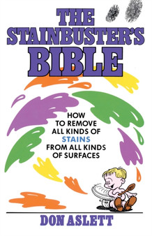 The Stainbuster's Bible : How to Remove All Kinds of Stains From All Kinds of Surfaces