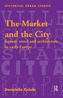 The Market and the City : Square, Street and Architecture in Early Modern Europe