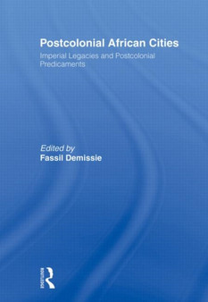 Postcolonial African Cities : Imperial Legacies and Postcolonial Predicament