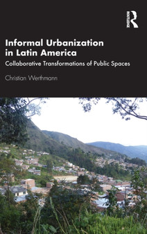 Informal Urbanization in Latin America : Collaborative Transformations of Public Spaces