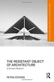 The Resistant Object of Architecture : A Lacanian Perspective