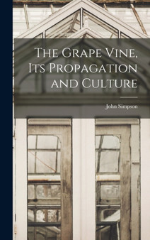 The Grape Vine, its Propagation and Culture