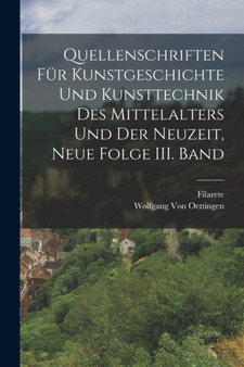 Quellenschriften fur Kunstgeschichte und Kunsttechnik des Mittelalters und der Neuzeit, Neue Folge III. Band Quellenschriften fur Kunstgeschichte und Kunsttechnik des Mittelalters und der Neuzeit, Neue Folge III. Band