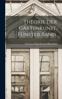 Theorie der Gartenkunst, Funfter Band.