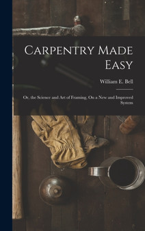 Carpentry Made Easy : Or, the Science and Art of Framing, On a New and Improved System