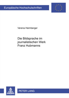 Die Bildsprache Im Journalistischen Werk Franz Hubmanns : 394 by Verena Heimberger - Paperback