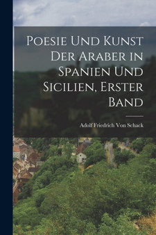Poesie und Kunst der Araber in Spanien und Sicilien, Erster Band