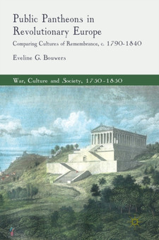 Public Pantheons in Revolutionary Europe : Comparing Cultures of Remembrance, c. 1790-1840