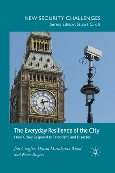 The Everyday Resilience of the City : How Cities Respond to Terrorism and Disaster