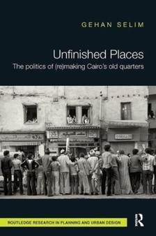 Unfinished Places: The Politics of (Re)making Cairo's Old Quarters
