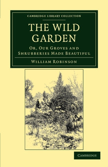 The Wild Garden : Or, Our Groves and Shrubberies Made Beautiful