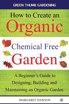 How to create an organic chemical free garden : A Beginner's Guide to Designing, Building and Maintaining an Organic Garden : 2