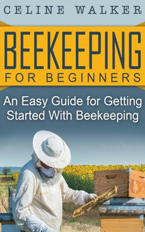 Beekeeping for Beginners : An Easy Guide for Getting Started with Beekeeping