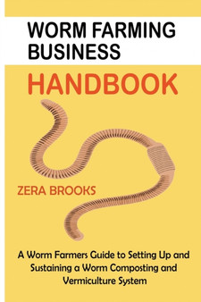 Worm Farming Business Handbook : A Worm Farmers Guide to Setting Up and Sustaining a Worm Composting and Vermiculture System