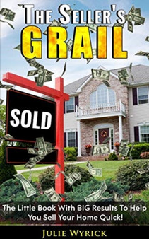 The Seller's Grail : The Little Book With BIG Results To Help You Sell Your Home Quick!