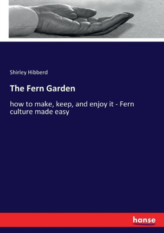 The Fern Garden : how to make, keep, and enjoy it - Fern culture made easy by Shirley Hibberd - Paperback