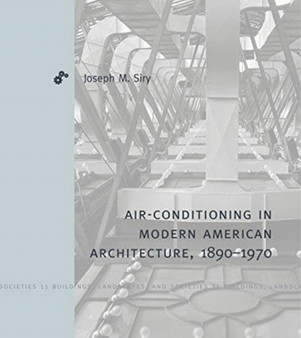 Air-Conditioning in Modern American Architecture, 1890???1970