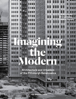 Imagining the Modern : Architecture and Urbanism of the Pittsburgh Renaissance
