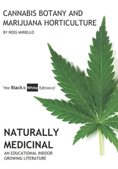 Cannabis Botany and Marijuana Horticulture : Naturally Medicinal An Educational Indoor Growing Literature "the Black & White Edition(R)"
