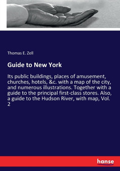 Guide to New York : Its public buildings, places of amusement, churches, hotels, &c. with a map of the city, and numerous illustrations. Together with a guide to the principal first-class stores. Also by Thomas E Zell - Paperback