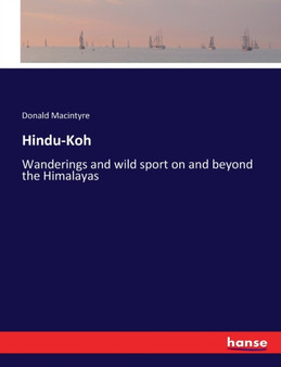Hindu-Koh : Wanderings and wild sport on and beyond the Himalayas by Donald Macintyre - Paperback