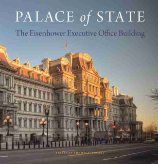 Palace of State : The Eisenhower Executive Office Building
