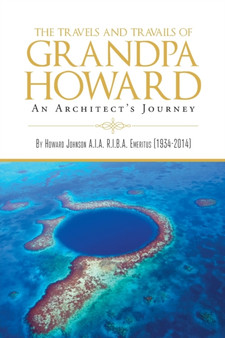 The Travels and Travails of Grandpa Howard : An Architect's Journey