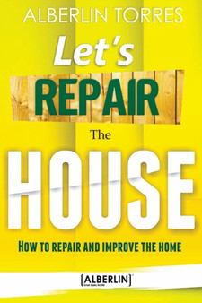 Let's Repair the House : How to repair and improve your home?