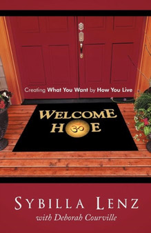 Welcome Home : Creating What You Want by How You Live