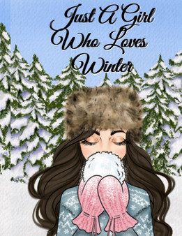 Just A Girl Who Loves Winter : Snow Journal To Write In Notes, Goals, Priorities, Holiday Pumpkin Spice & Maple Recipes, Celebration Poems & Verses & Quotes, Conversation Starters, Dreams, Prayer, Gra by Sandy Snow - Paperback