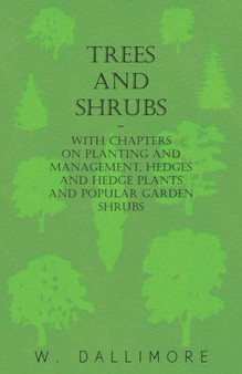 Trees and Shrubs - With Chapters on Planting and Management, Hedges and Hedge Plants and Popular Garden Shrubs
