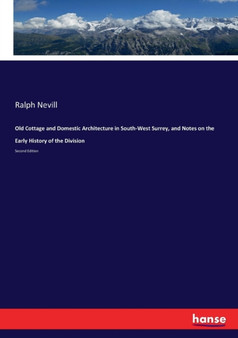 Old Cottage and Domestic Architecture in South-West Surrey, and Notes on the Early History of the Division : Second Edition