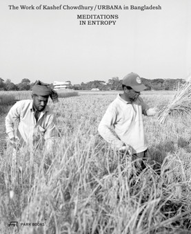 Meditations in Entropy : The Work of Kashef Chowdhury / URBANA in Bangladesh