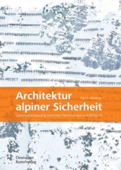 Architektur alpiner Sicherheit : Lawinenverbauung zwischen Technologie und Asthetik