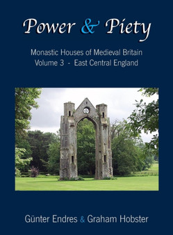 Power and Piety : Monastic Houses of Medieval Britain - Volume 3 - East Central England : 3